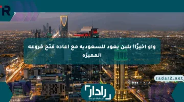 واو أخيرًا! بلبن يعود للسعودية مع إعادة فتح فروعه المميزة